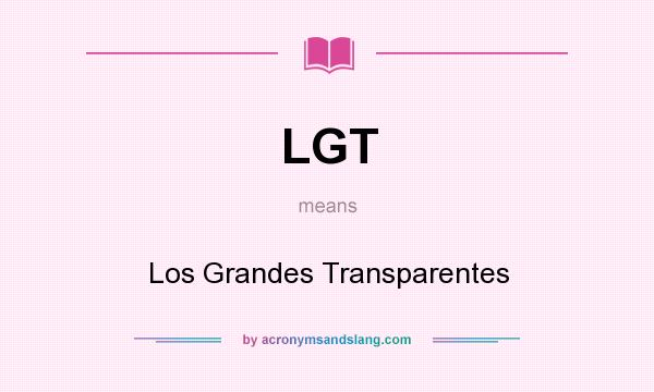 What does LGT mean? It stands for Los Grandes Transparentes