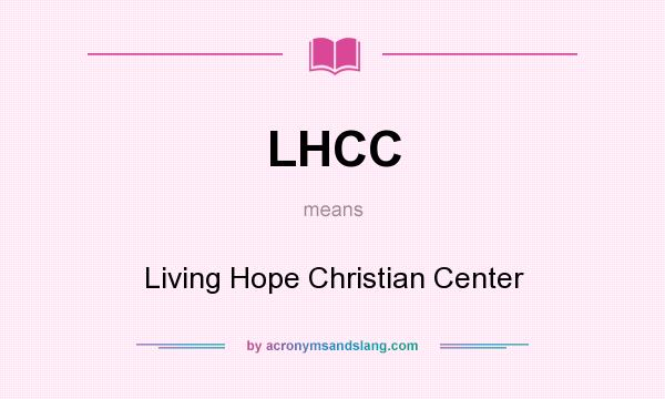 What does LHCC mean? It stands for Living Hope Christian Center