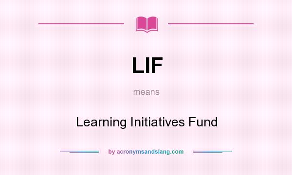 What does LIF mean? It stands for Learning Initiatives Fund