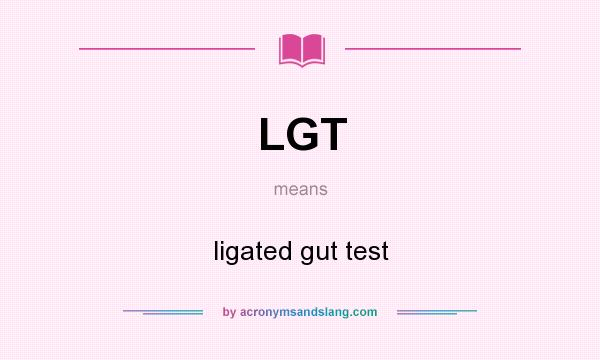 What does LGT mean? It stands for ligated gut test