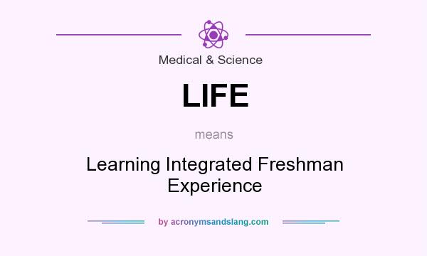 What does LIFE mean? It stands for Learning Integrated Freshman Experience