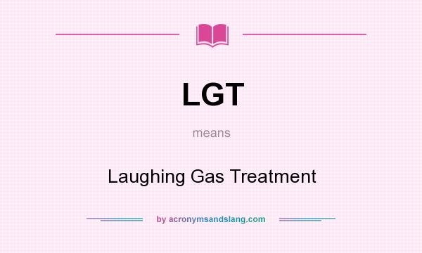 What does LGT mean? It stands for Laughing Gas Treatment