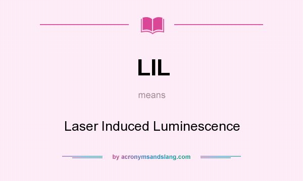 What does LIL mean? It stands for Laser Induced Luminescence
