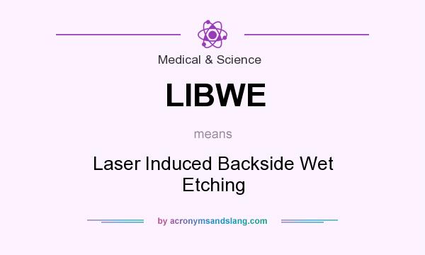 What does LIBWE mean? It stands for Laser Induced Backside Wet Etching