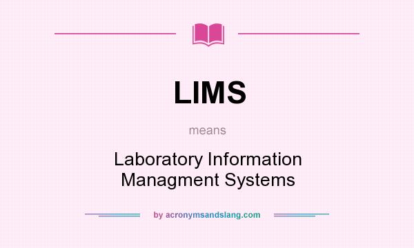 What does LIMS mean? It stands for Laboratory Information Managment Systems