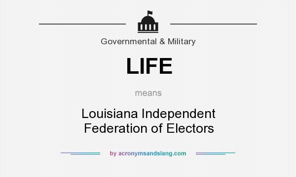 What does LIFE mean? It stands for Louisiana Independent Federation of Electors