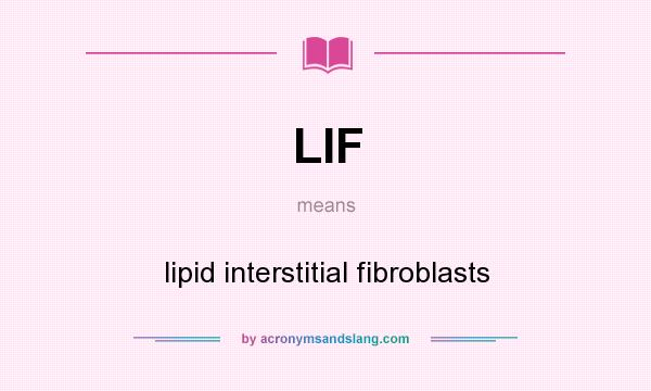 What does LIF mean? It stands for lipid interstitial fibroblasts