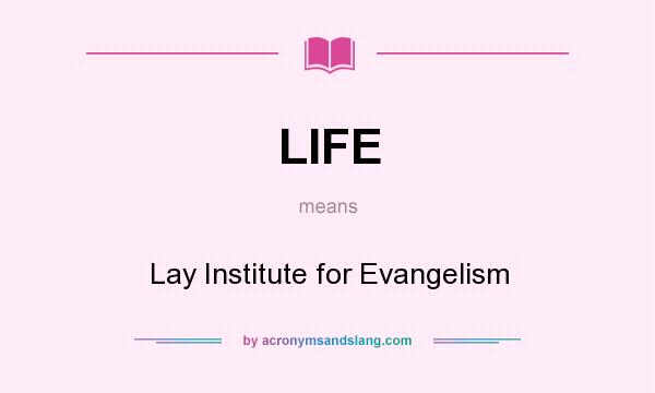 What does LIFE mean? It stands for Lay Institute for Evangelism