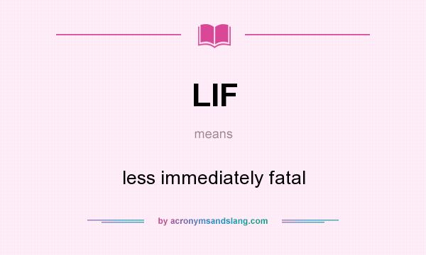 What does LIF mean? It stands for less immediately fatal
