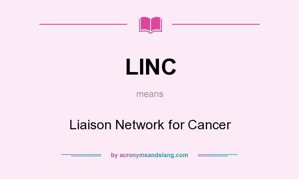 What does LINC mean? It stands for Liaison Network for Cancer