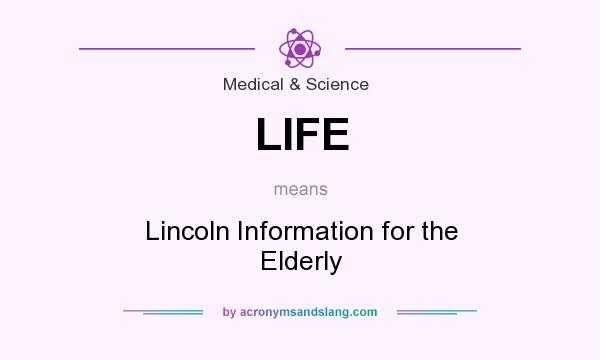What does LIFE mean? It stands for Lincoln Information for the Elderly