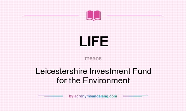 What does LIFE mean? It stands for Leicestershire Investment Fund for the Environment
