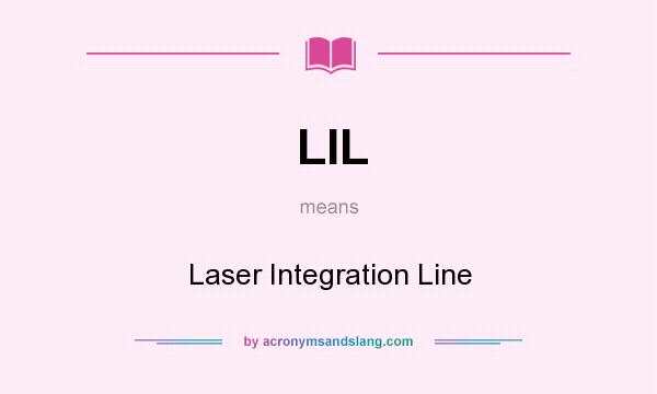 What does LIL mean? It stands for Laser Integration Line