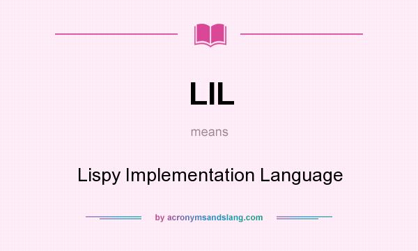 What does LIL mean? It stands for Lispy Implementation Language