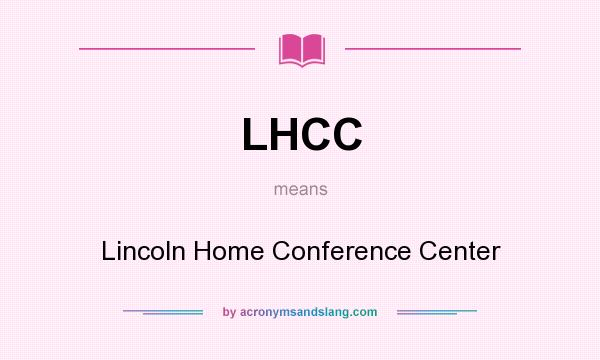 What does LHCC mean? It stands for Lincoln Home Conference Center