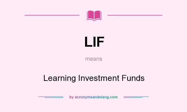 What does LIF mean? It stands for Learning Investment Funds