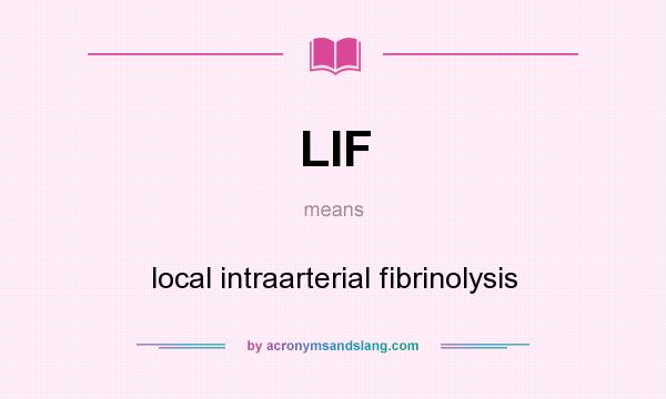 What does LIF mean? It stands for local intraarterial fibrinolysis