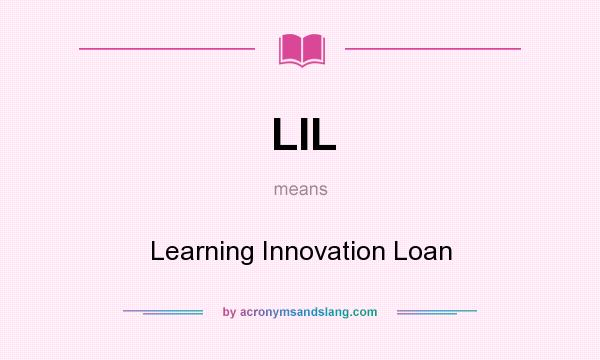 What does LIL mean? It stands for Learning Innovation Loan