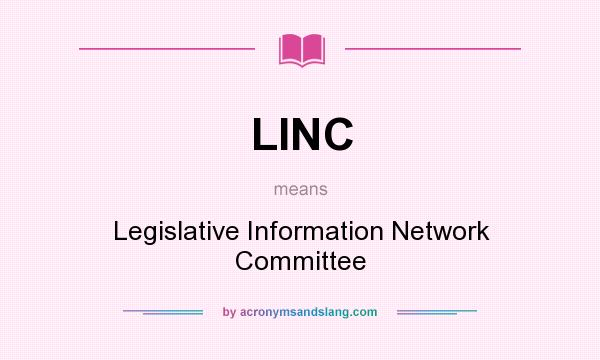 What does LINC mean? It stands for Legislative Information Network Committee
