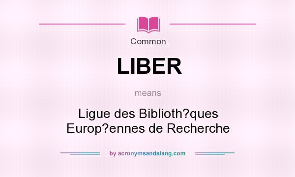 What does LIBER mean? It stands for Ligue des Biblioth?ques Europ?ennes de Recherche