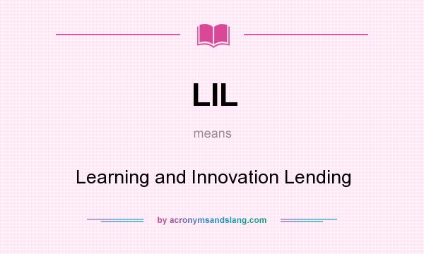 What does LIL mean? It stands for Learning and Innovation Lending
