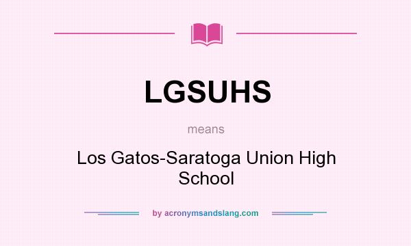 What does LGSUHS mean? It stands for Los Gatos-Saratoga Union High School