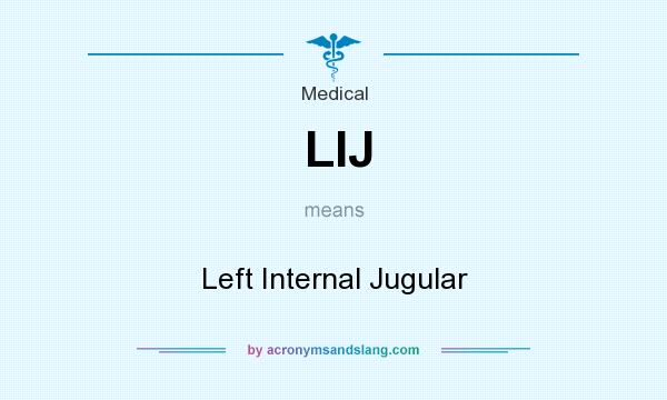 What does LIJ mean? It stands for Left Internal Jugular
