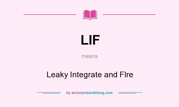 What does LIF mean? It stands for Leaky Integrate and Flre