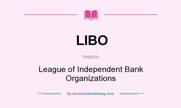 What does LIBO mean? It stands for League of Independent Bank Organizations
