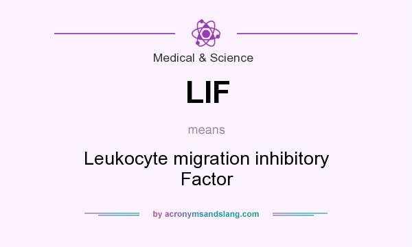 What does LIF mean? It stands for Leukocyte migration inhibitory Factor