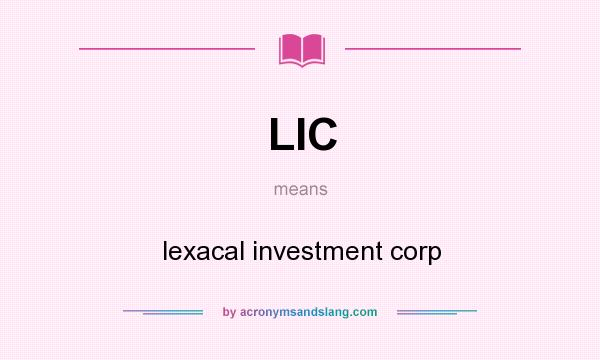 What does LIC mean? It stands for lexacal investment corp