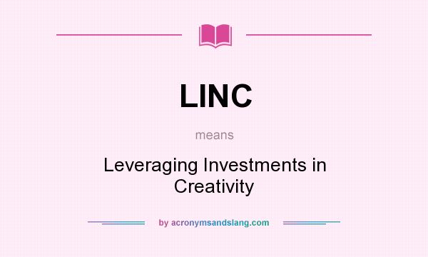 What does LINC mean? It stands for Leveraging Investments in Creativity
