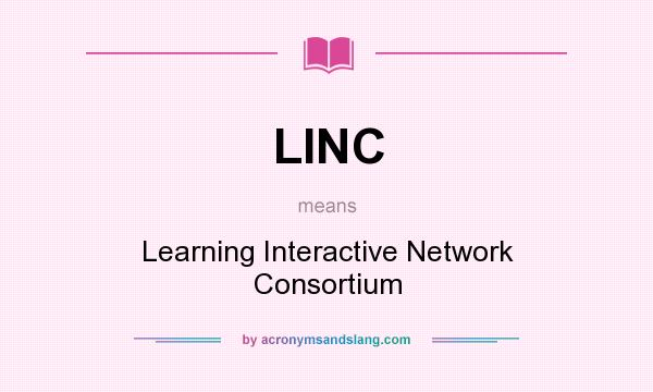 What does LINC mean? It stands for Learning Interactive Network Consortium