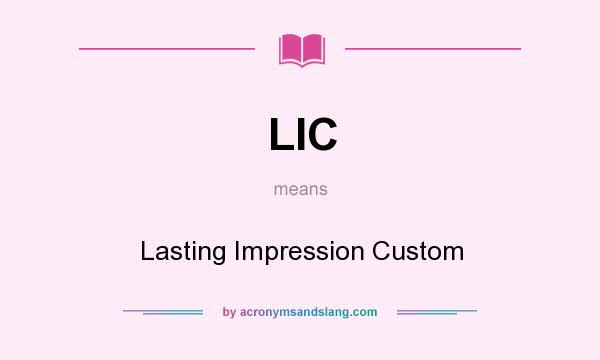 What does LIC mean? It stands for Lasting Impression Custom