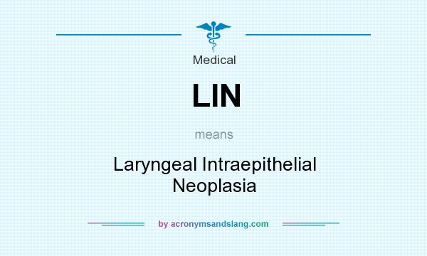 What does LIN mean? It stands for Laryngeal Intraepithelial Neoplasia
