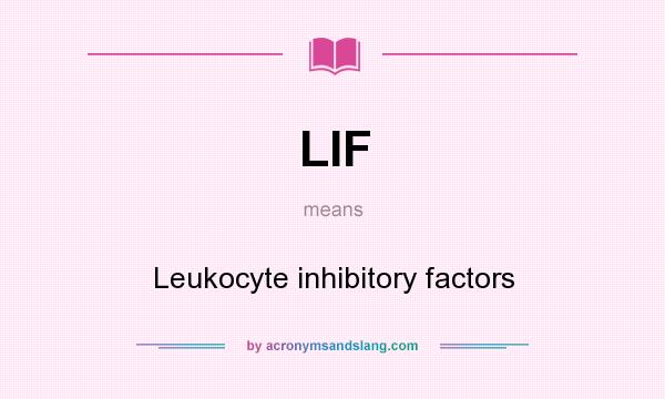 What does LIF mean? It stands for Leukocyte inhibitory factors