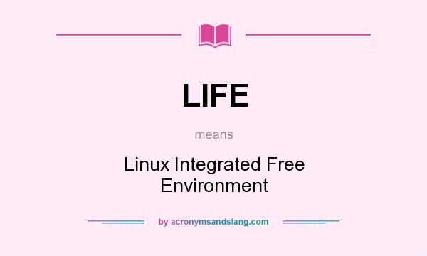 What does LIFE mean? It stands for Linux Integrated Free Environment