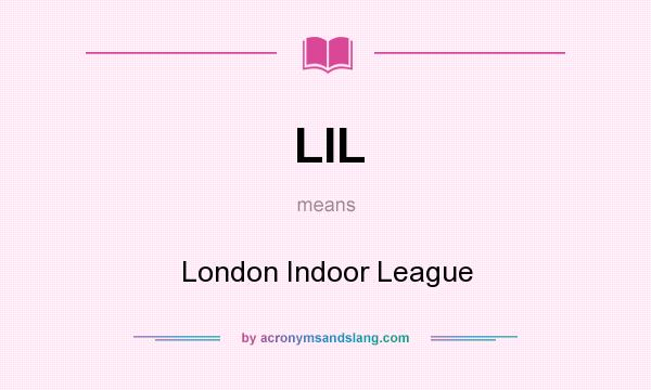 What does LIL mean? It stands for London Indoor League