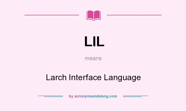 What does LIL mean? It stands for Larch Interface Language