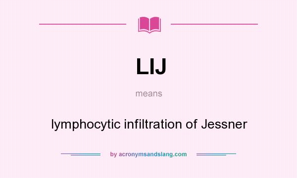 What does LIJ mean? It stands for lymphocytic infiltration of Jessner