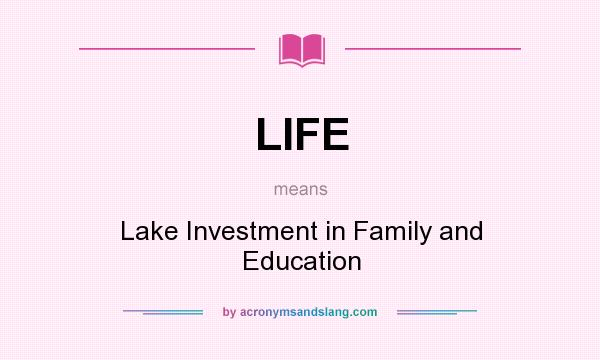 What does LIFE mean? It stands for Lake Investment in Family and Education