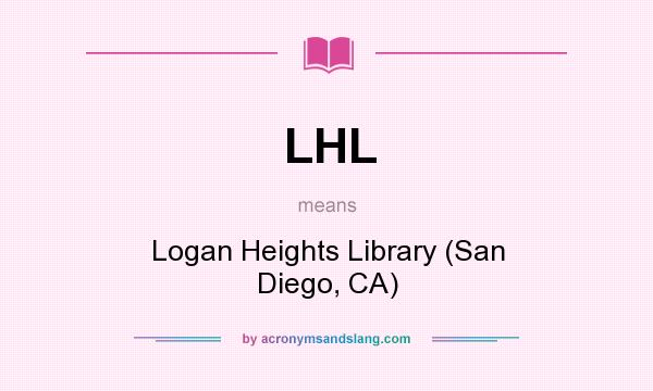 What does LHL mean? It stands for Logan Heights Library (San Diego, CA)