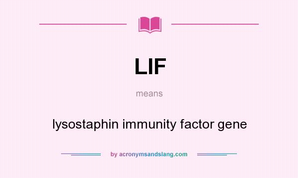 What does LIF mean? It stands for lysostaphin immunity factor gene