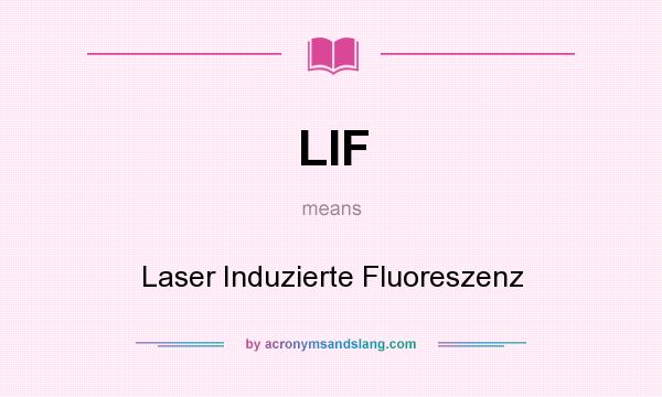 What does LIF mean? It stands for Laser Induzierte Fluoreszenz