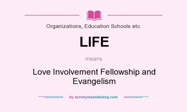 What does LIFE mean? It stands for Love Involvement Fellowship and Evangelism