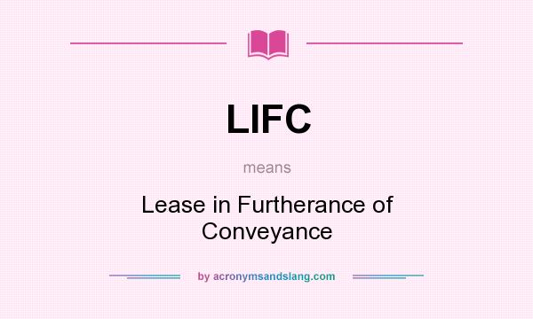 What does LIFC mean? It stands for Lease in Furtherance of Conveyance