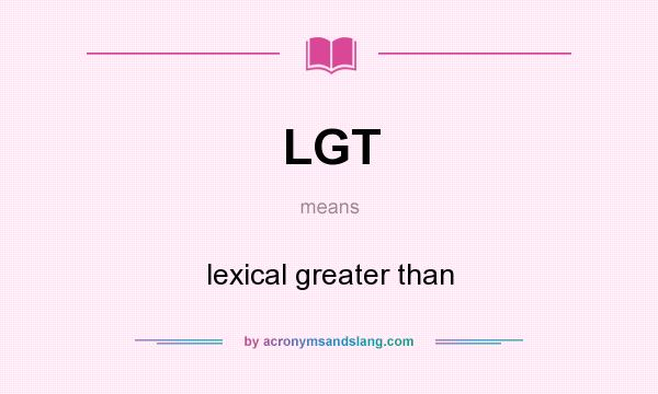 What does LGT mean? It stands for lexical greater than
