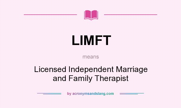 What does LIMFT mean? It stands for Licensed Independent Marriage and Family Therapist