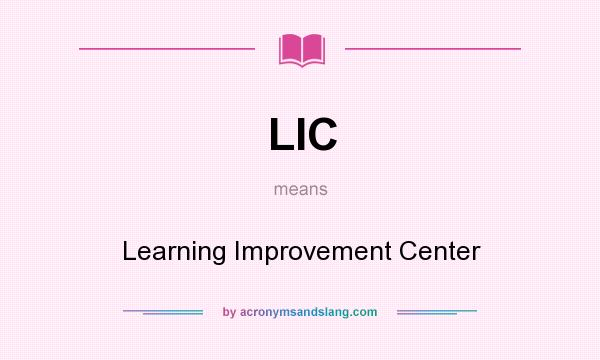 What does LIC mean? It stands for Learning Improvement Center