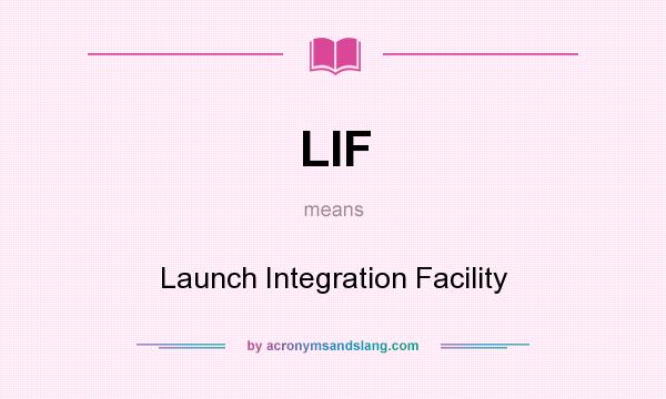 What does LIF mean? It stands for Launch Integration Facility